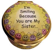I'm Smiling Because You are My Sister  Halcyon (01/7570) 1.62" diameter. Inside Lid: "and Laughing Because There is Nothing You Can Do About It!"  Inside Base: "I Love You"